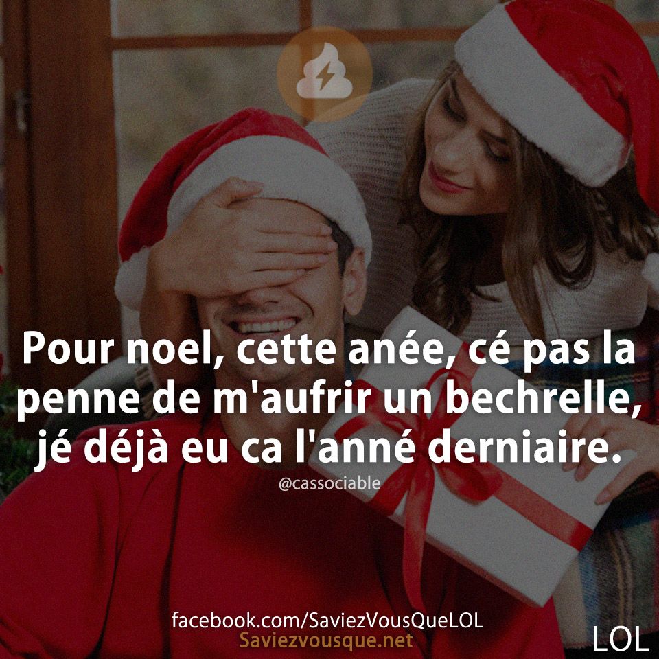 Pour noel, cette anée, cé pas la penne de m&#039;aufrir un bechrelle, jé déjà eu ca l&#039;anné derniaire.