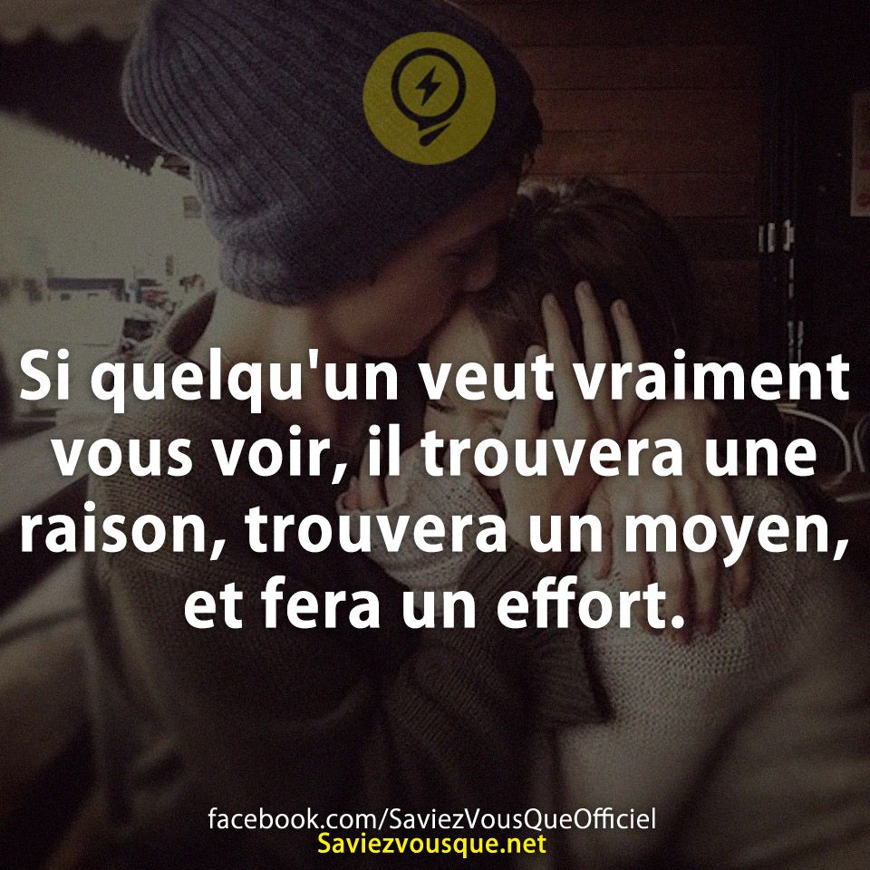 Si quelqu&#039;un veut vraiment vous voir, il trouvera une raison, trouvera un moyen, et fera un effort.