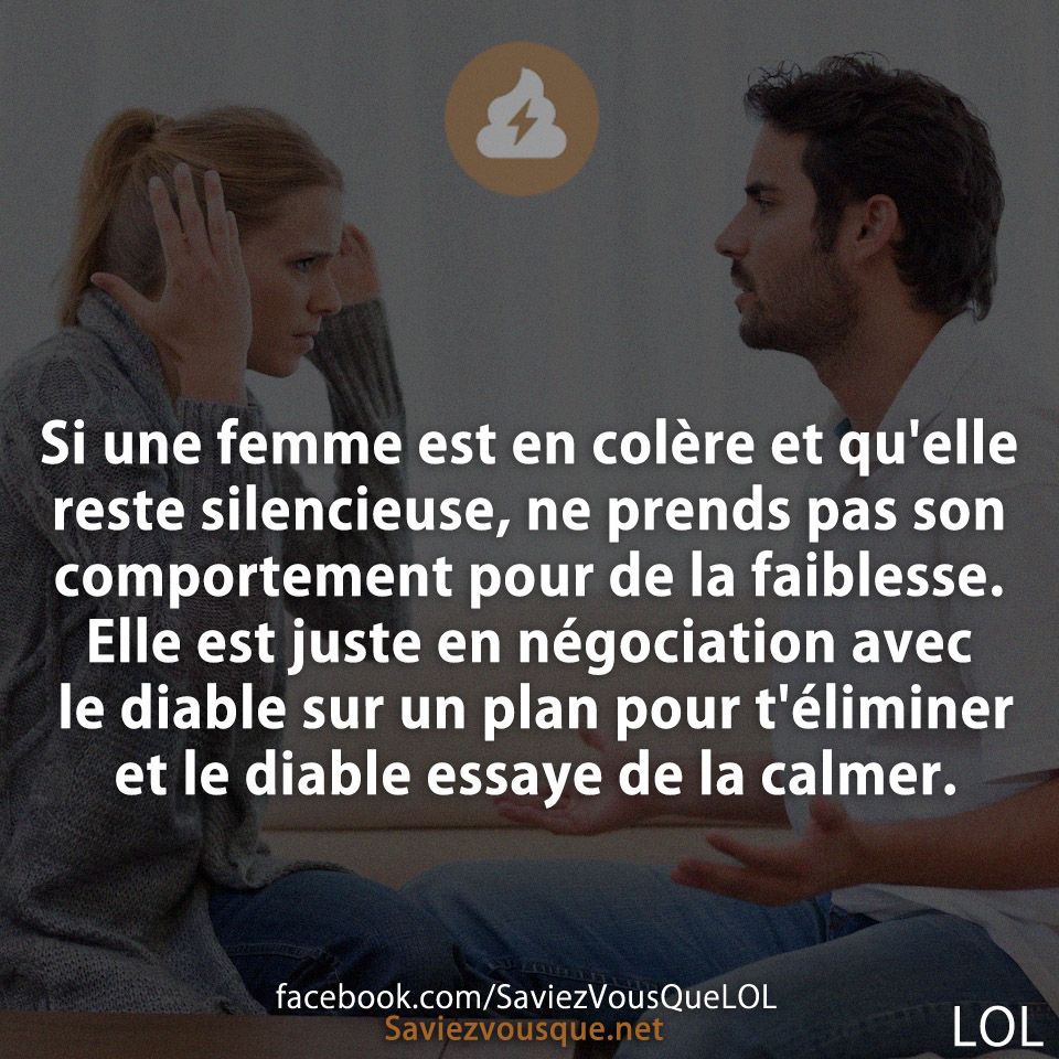 Si une femme est en colère et qu&#039;elle reste silencieuse, ne prends pas son comportement pour de la faiblesse. Elle est juste en négociation avec le diable sur un plan pour t&#039;éliminer et le diable essaye de la calmer.