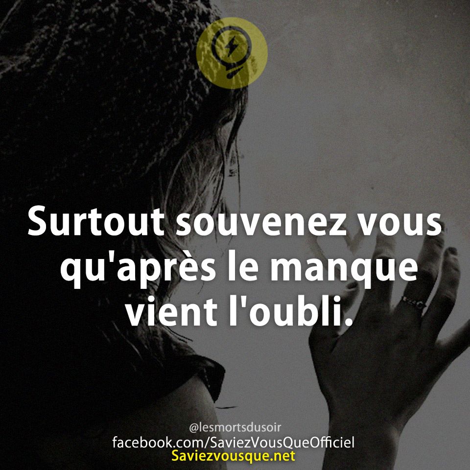 Surtout souvenez vous qu&#039;après le manque vient l&#039;oubli.