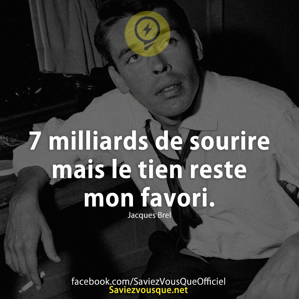 7 milliards de sourire mais le tien reste mon favori. Jacques Brel