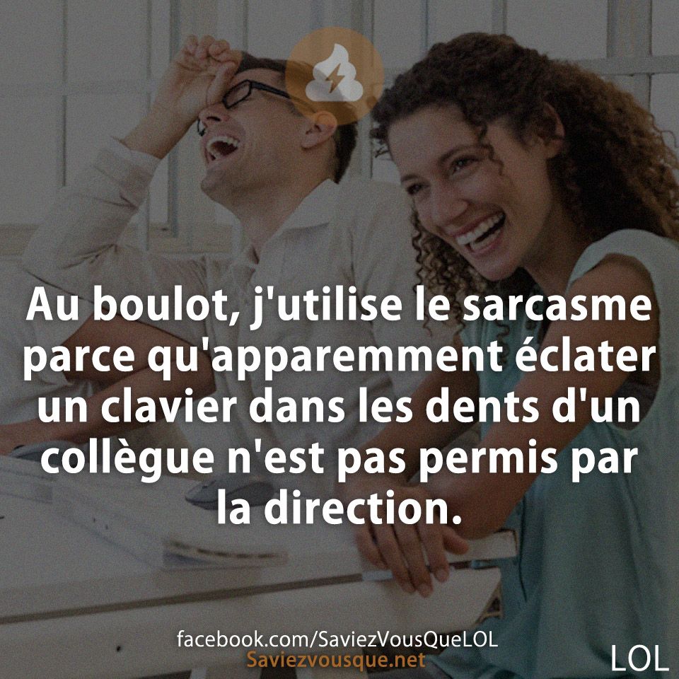Au boulot, j&#039;utilise le sarcasme parce qu&#039;apparemment éclater un clavier dans les dents d&#039;un collègue n&#039;est pas permis par la direction.