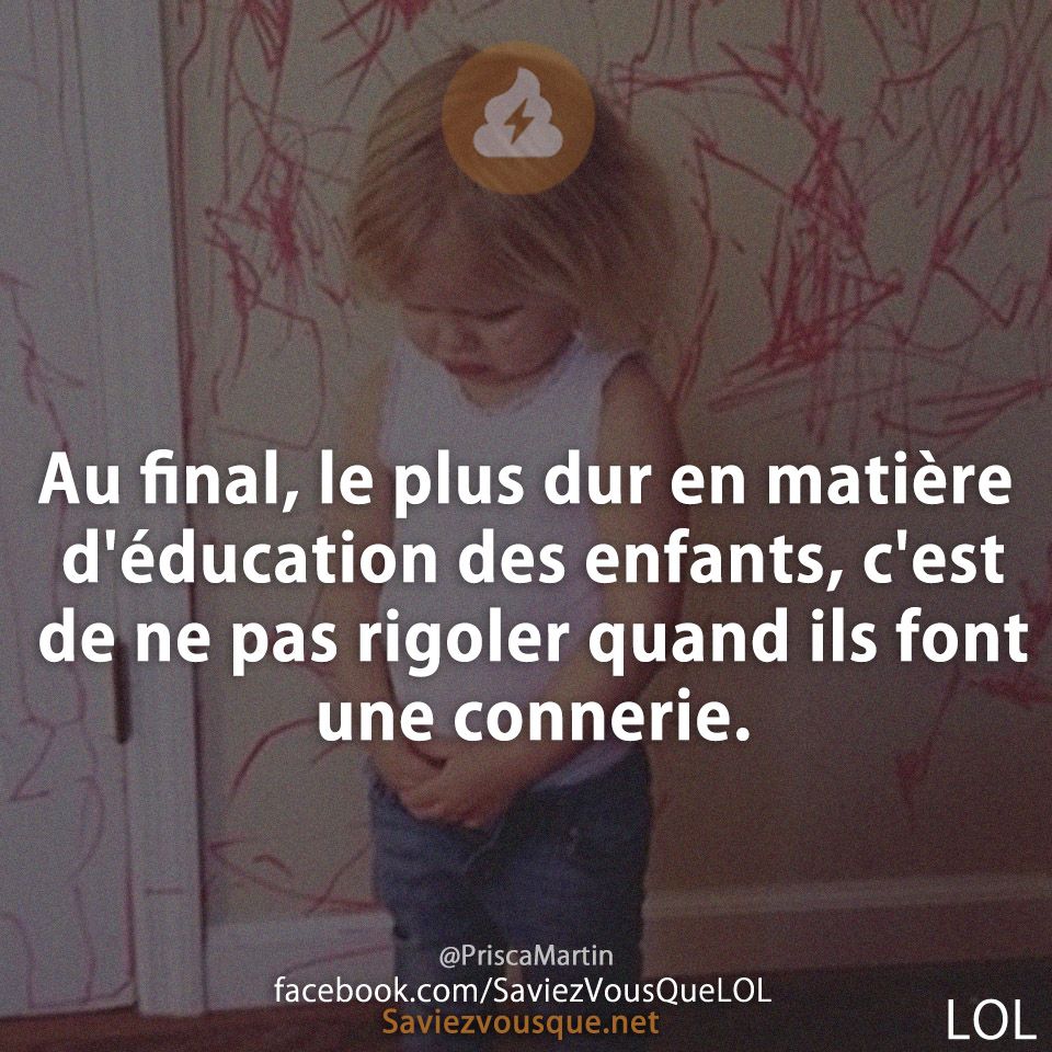 Au final, le plus dur en matière d&#039;éducation des enfants, c&#039;est de ne pas rigoler quand ils font une connerie.