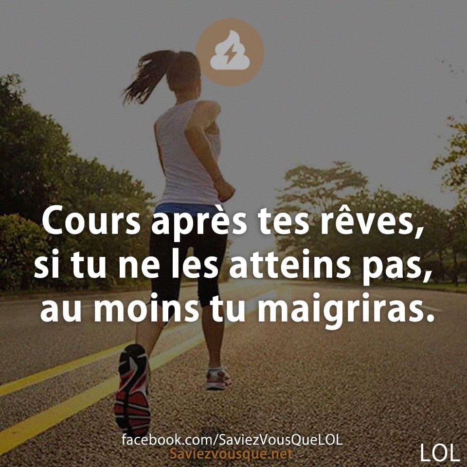 Cours après tes rêves, si tu ne les atteins pas, au moins tu maigriras.