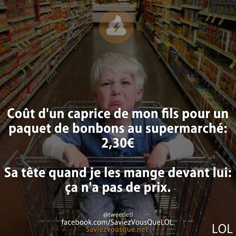 Coût d&#039;un caprice de mon fils pour un paquet de bonbons au supermarché: 2,30€  Sa tête quand je les mange devant lui: ça n&#039;a pas de prix.Coût d&#039;un caprice de mon fils pour un paquet de bonbons au supermarché: 2,30€  Sa tête quand je les mange devant lui: ça n&#039;a pas de prix.