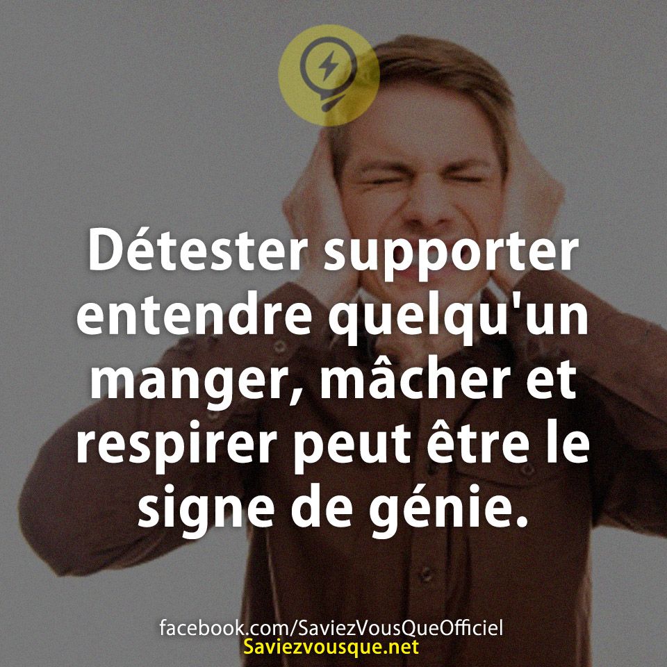 Détester supporter entendre quelqu&#039;un manger, mâcher et respirer peut être le signe de génie.