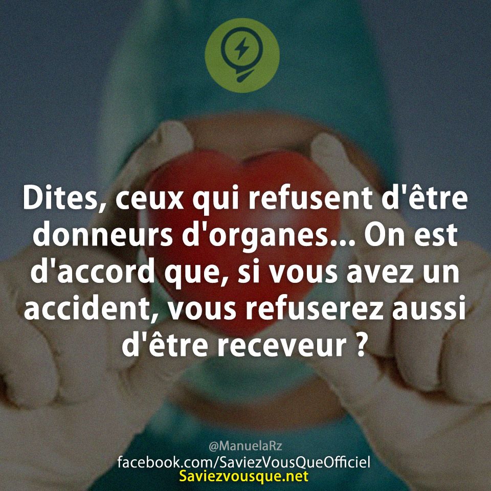 Dites, ceux qui refusent d&#039;être donneurs d&#039;organes... On est d&#039;accord que, si vous avez un accident, vous refuserez aussi d&#039;être receveur ?