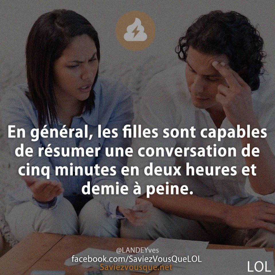 En général, les filles sont capables de résumer une conversation de cinq minutes en deux heures et demie à peine.