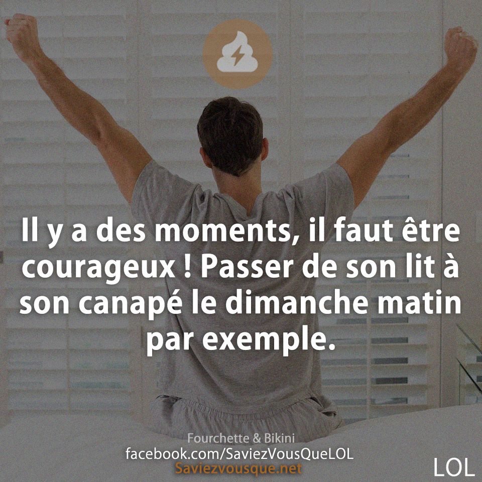 Il y a des moments, il faut être courageux ! Passer de son lit à son canapé le dimanche matin par exemple.