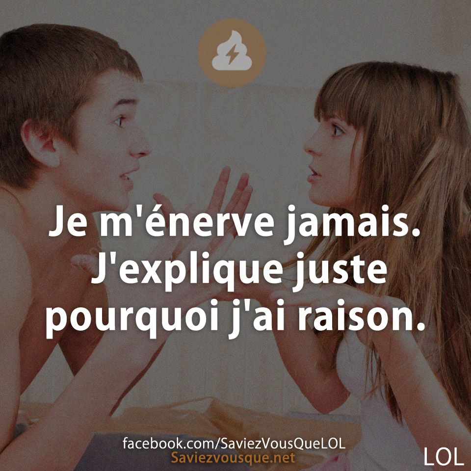Je m&#039;énerve jamais. J&#039;explique juste pourquoi j&#039;ai raison.