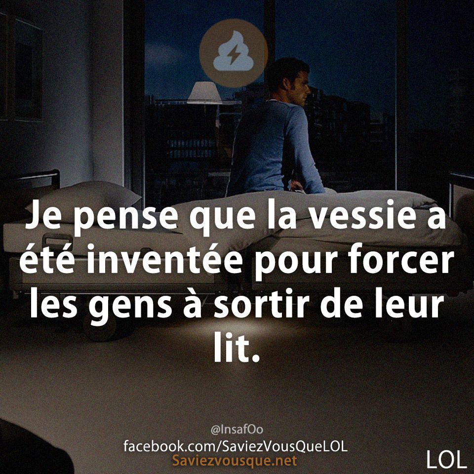 Je pense que la vessie a été inventée pour forcer les gens à sortir de leur lit.