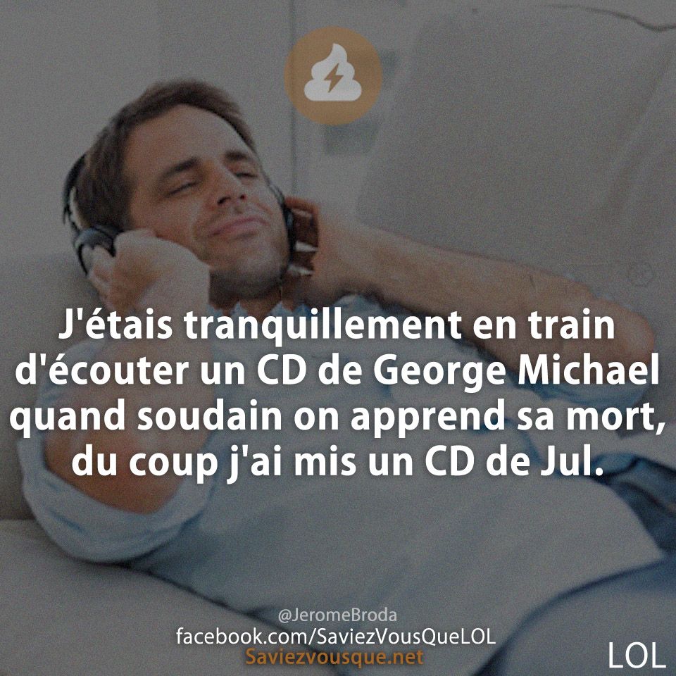 J&#039;étais tranquillement en train d&#039;écouter un CD de George Michael quand soudain on apprend sa mort, du coup j&#039;ai mis un CD de Jul.