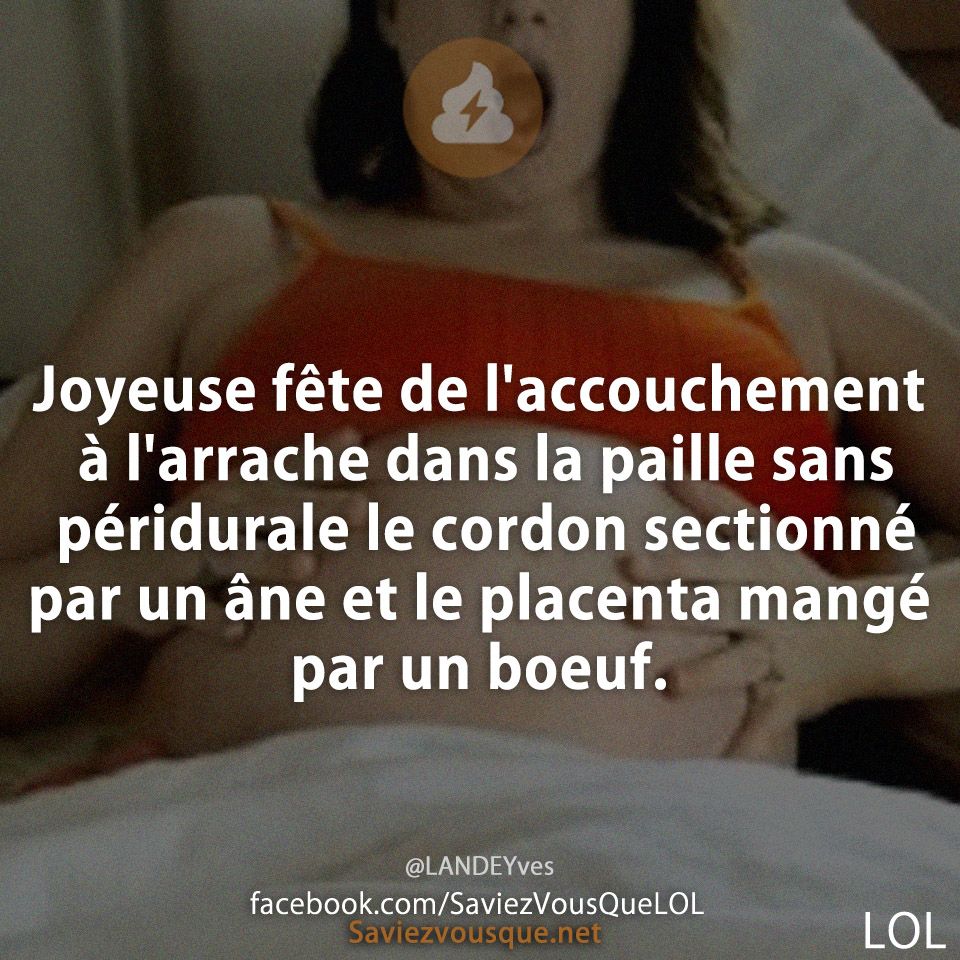 Joyeuse fête de l&#039;accouchement à l&#039;arrache dans la paille sans péridurale le cordon sectionné par un âne et le placenta mangé par un boeuf.