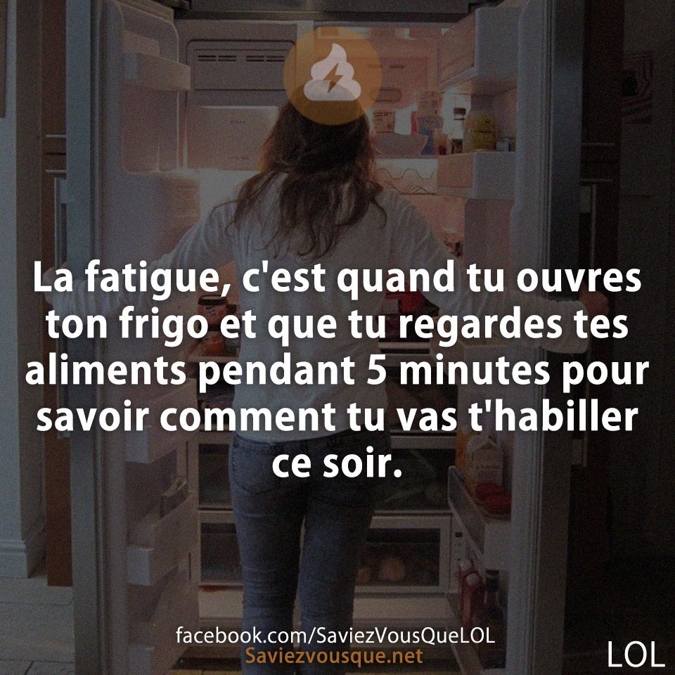 La fatigue, c&#039;est quand tu ouvres ton frigo et que tu regardes tes aliments pendant 5 minutes pour savoir comment tu vas t&#039;habiller ce soir.