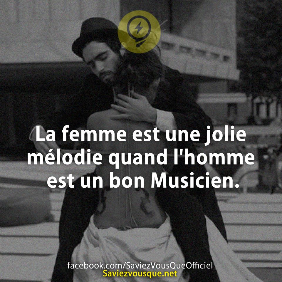 La femme est une jolie mélodie quand l'homme est un bon Musicien.