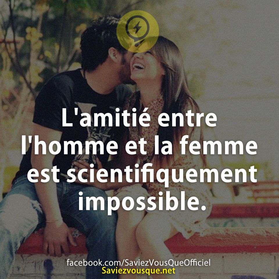 L&#039;amitié entre l&#039;homme et la femme est scientifiquement impossible.