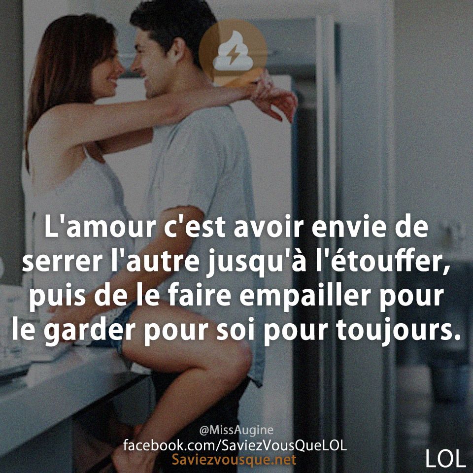 L&#039;amour c&#039;est avoir envie de serrer l&#039;autre jusqu&#039;à l&#039;étouffer, puis de le faire empailler pour le garder pour soi pour toujours.