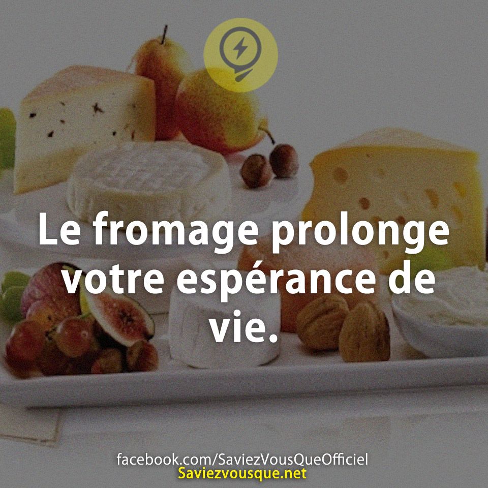 Le fromage prolonge votre espérance de vie.