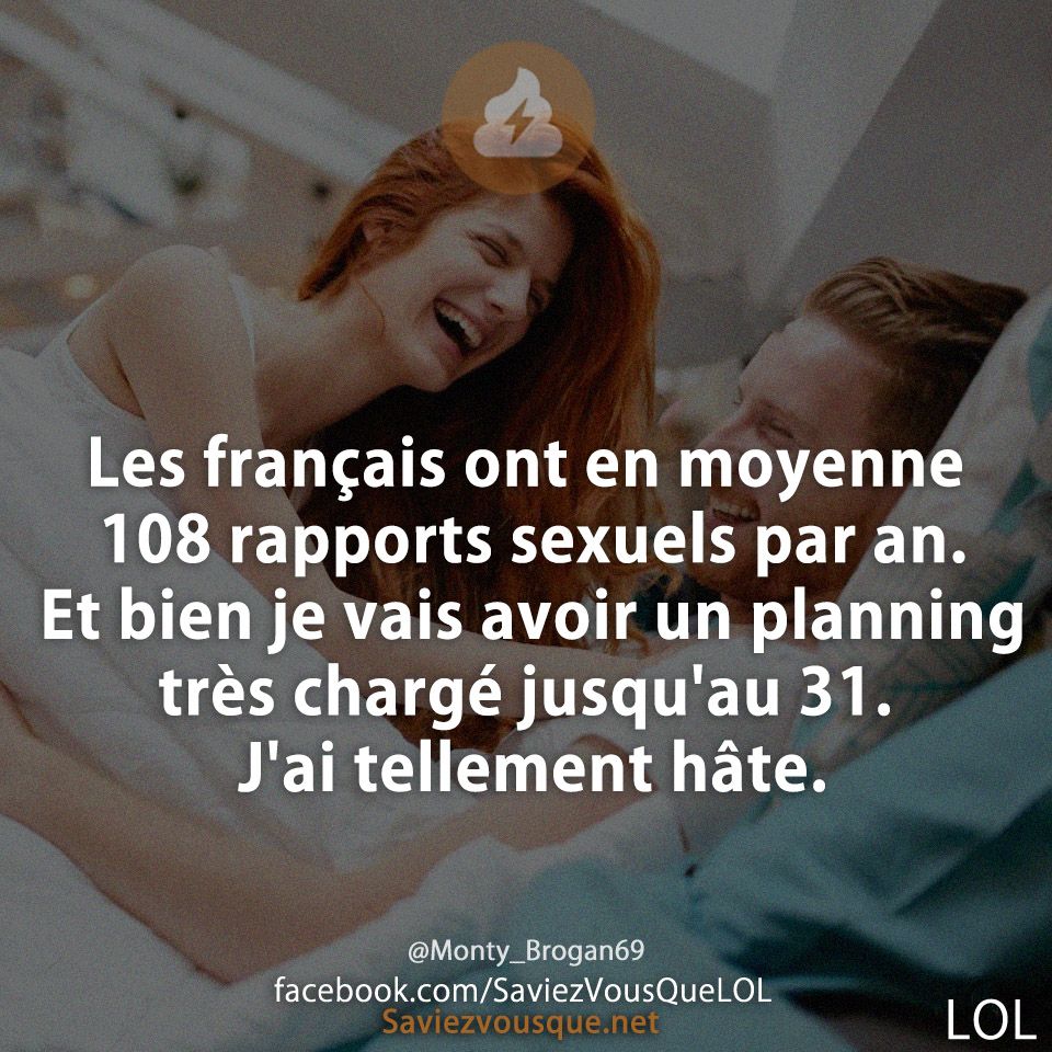 Les français ont en moyenne 108 rapports sexuels par an. Et bien je vais avoir un planning très chargé jusqu&#039;au 31. J&#039;ai tellement hâte.