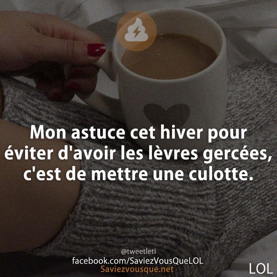 Mon astuce cet hiver pour éviter d'avoir les lèvres gercées, c'est de mettre une culotte.