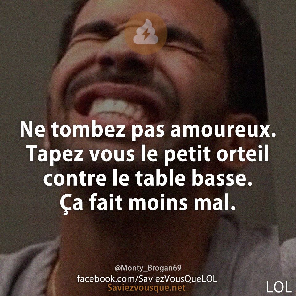 Ne tombez pas amoureux. Tapez vous le petit orteil contre le table basse. Ça fait moins mal.