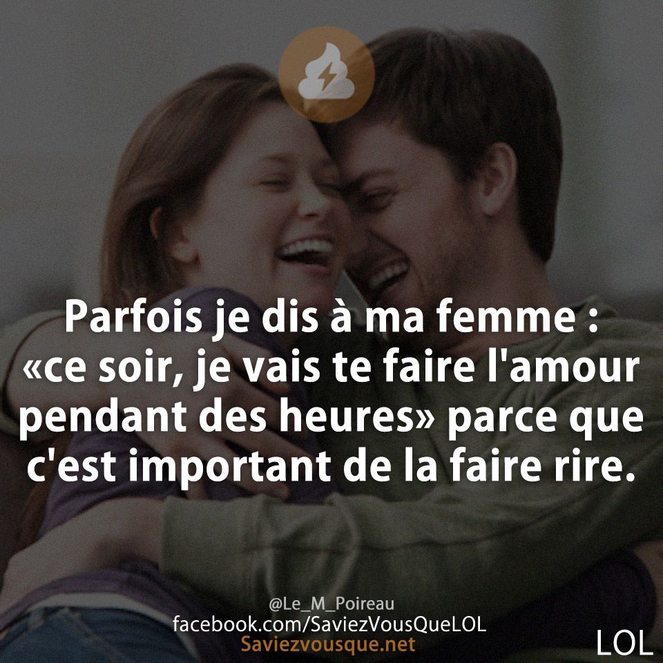 Parfois je dis à ma femme : «ce soir, je vais te faire l&#039;amour pendant des heures» parce que c&#039;est important de la faire rire.