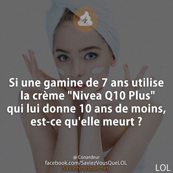 Si une gamine de 7 ans utilise la crème &quot;Nivea Q10 Plus&quot; qui lui donne 10 ans de moins, est-ce qu&#039;elle meurt ?