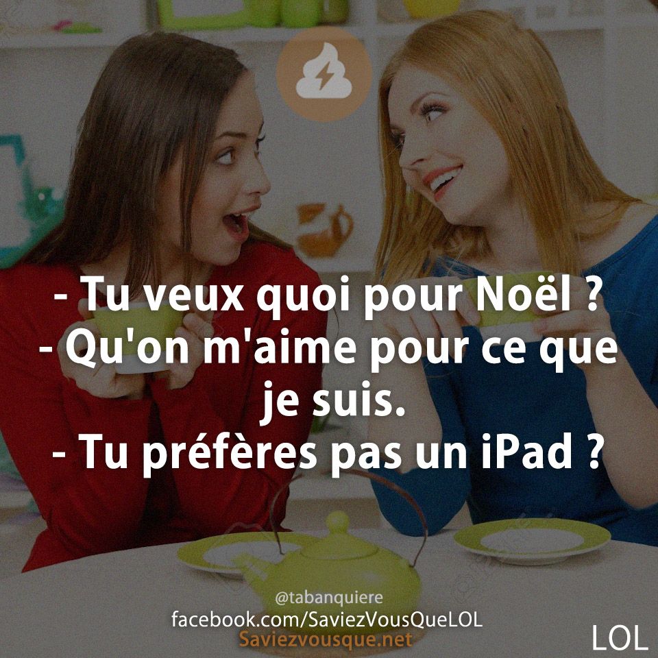 - Tu veux quoi pour Noël ? - Qu&#039;on m&#039;aime pour ce que je suis. - Tu préfères pas un iPad ?