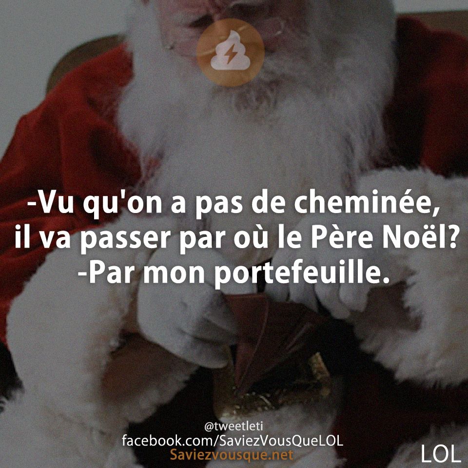 -Vu qu&#039;on a pas de cheminée, il va passer par où le Père Noël? -Par mon portefeuille.