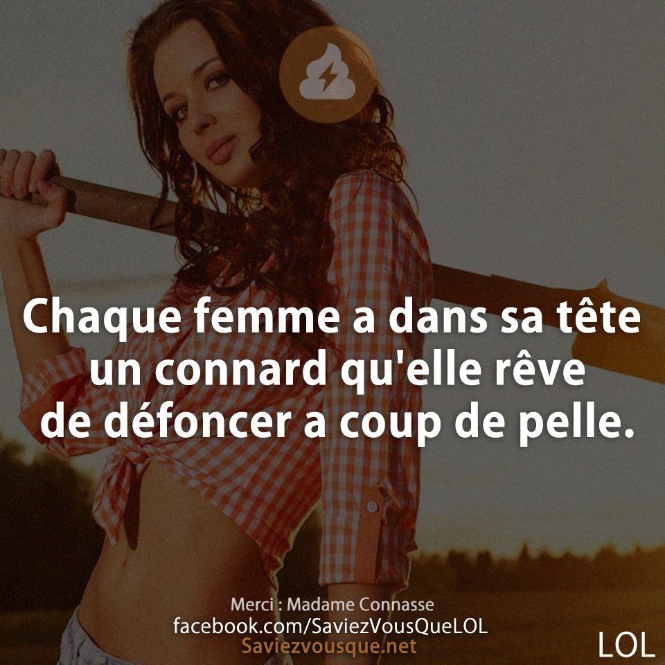 Chaque femme a dans sa tête un connard qu&#039;elle rêve de défoncer a coup de pelle.
