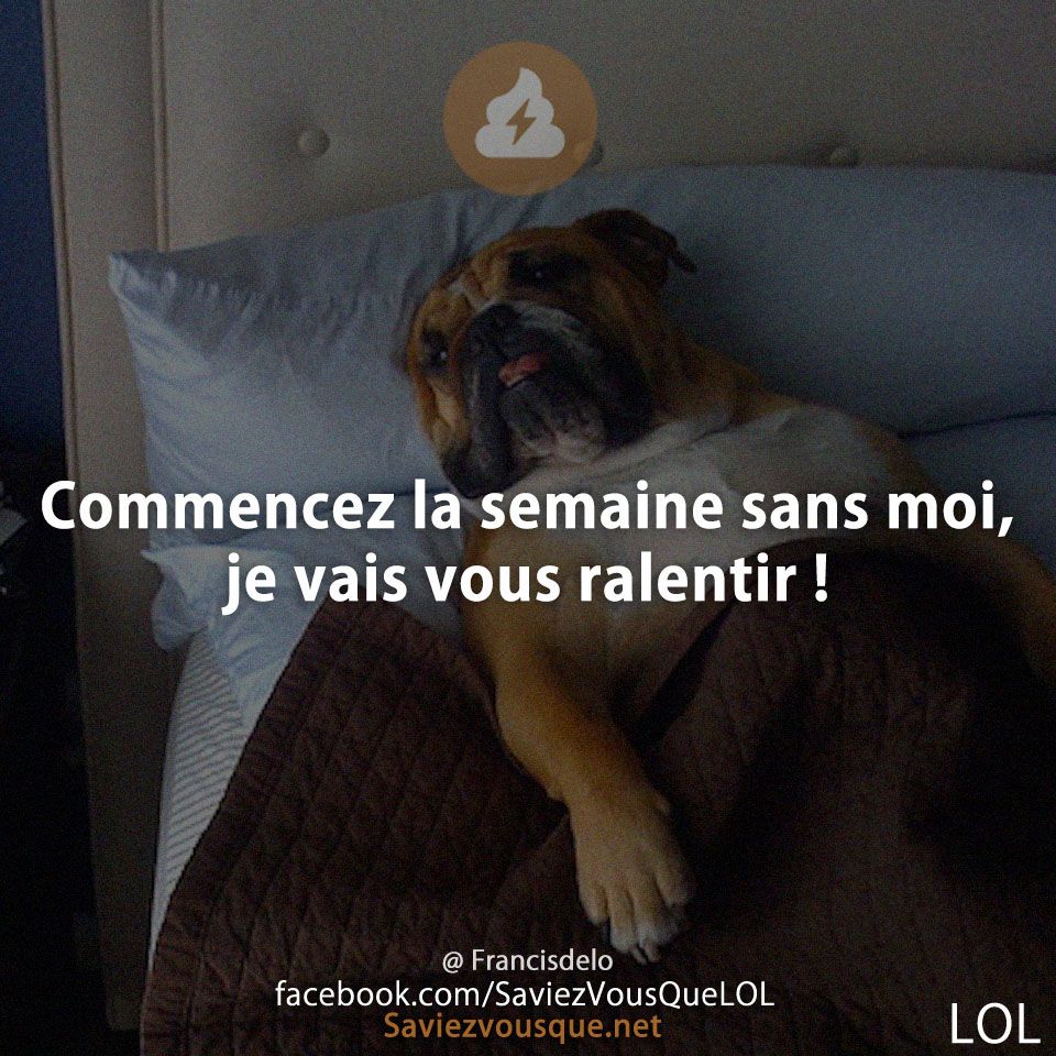 Commencez la semaine sans moi, je vais vous ralentir !