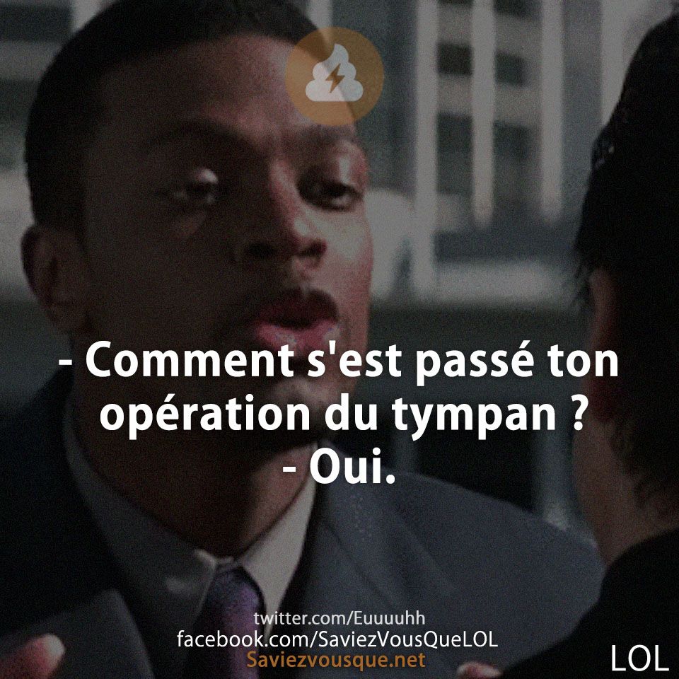 - Comment s&#039;est passé ton opération du tympan ?  - Oui.
