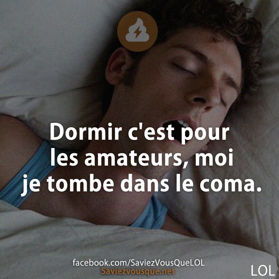 Dormir c&#039;est pour les amateurs, moi je tombe dans le coma.
