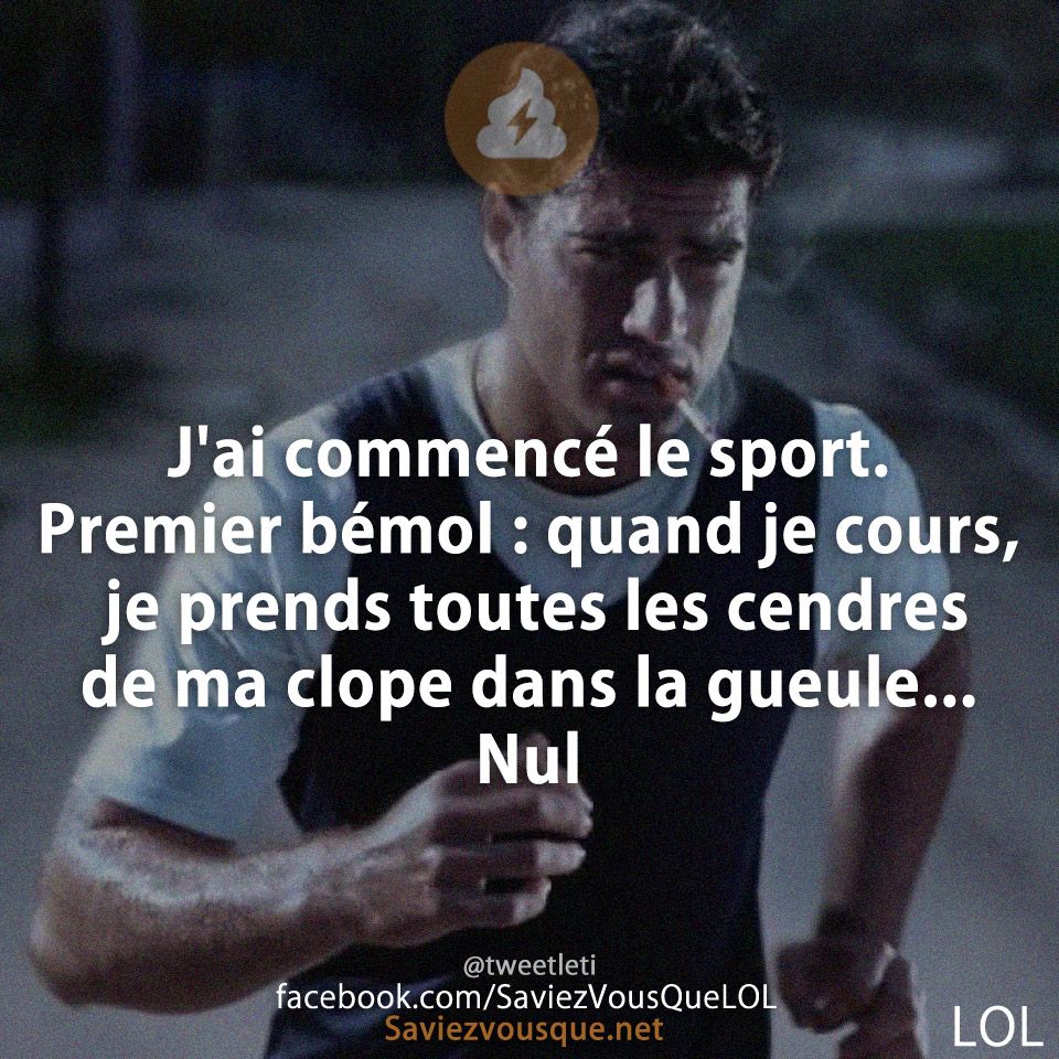 J&#039;ai commencé le sport. Premier bémol : quand je cours, je prends toutes les cendres de ma clope dans la gueule... Nul