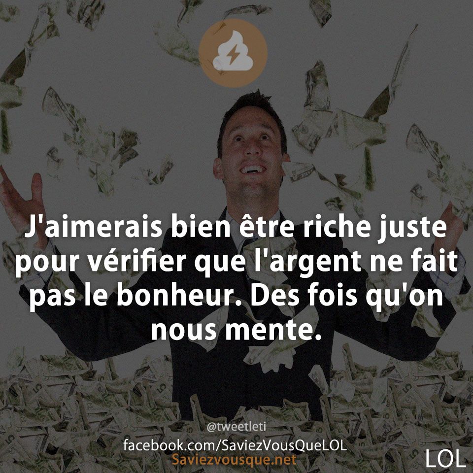 J&#039;aimerais bien être riche juste pour vérifier que l&#039;argent ne fait pas le bonheur. Des fois qu&#039;on nous mente.