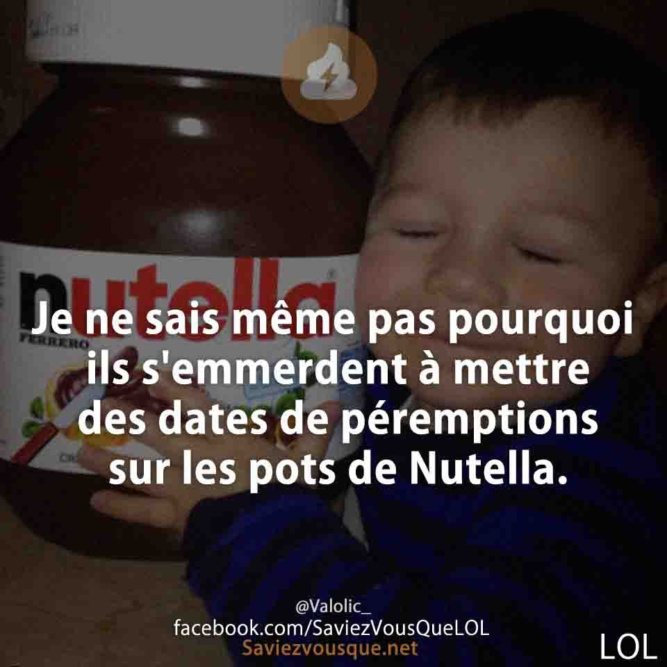 Je ne sais même pas pourquoi ils s&#039;emmerdent à mettre des dates de péremptions sur les pots de Nutella.