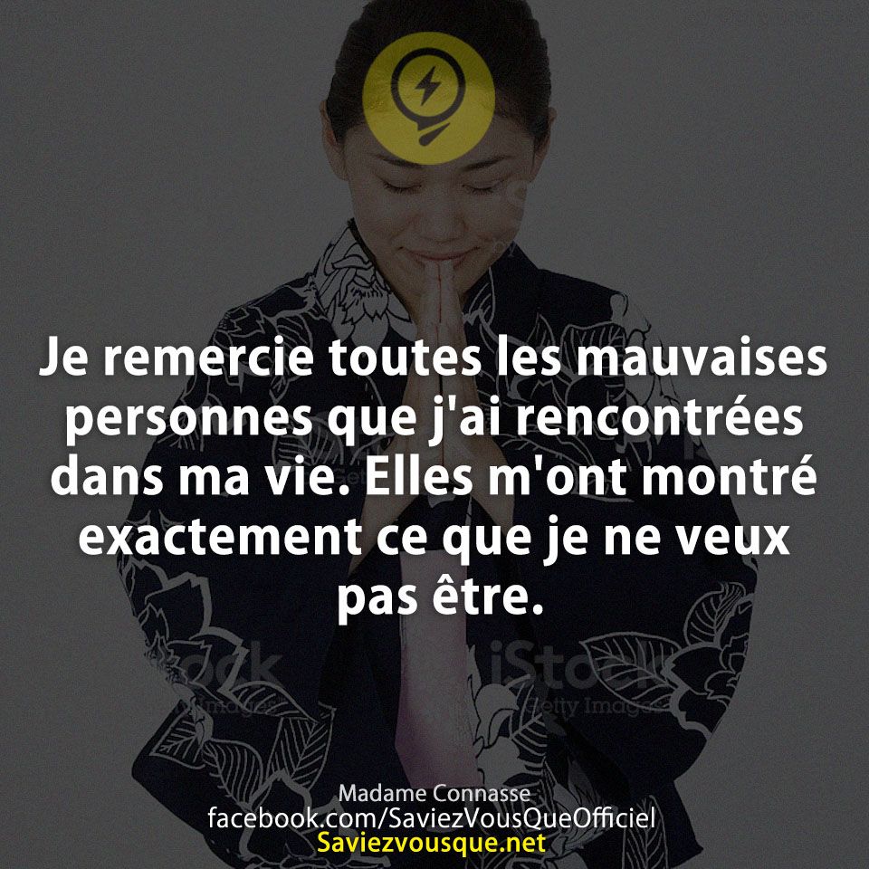 Je remercie toutes les mauvaises personnes que j&#039;ai rencontrées dans ma vie. Elles m&#039;ont montré exactement ce que je ne veux pas être.