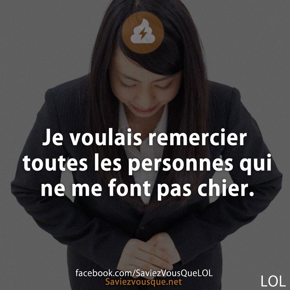 Je voulais remercier toutes les personnes qui ne me font pas chier.