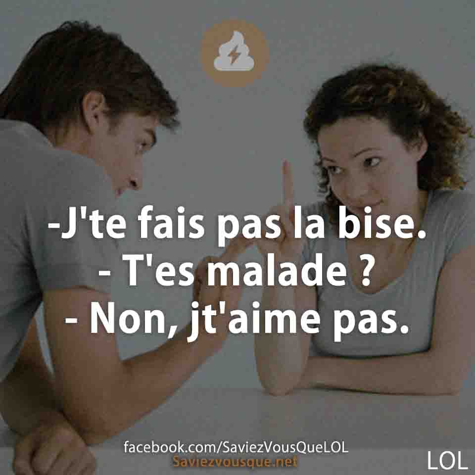-J&#039;te fais pas la bise. - T&#039;es malade ? - Non, jt&#039;aime pas.