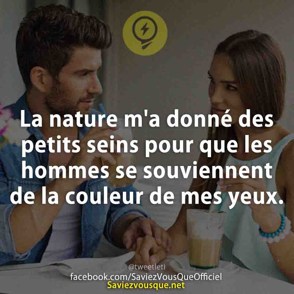 La nature m&#039;a donné des petits seins pour que les hommes se souviennent de la couleur de mes yeux.