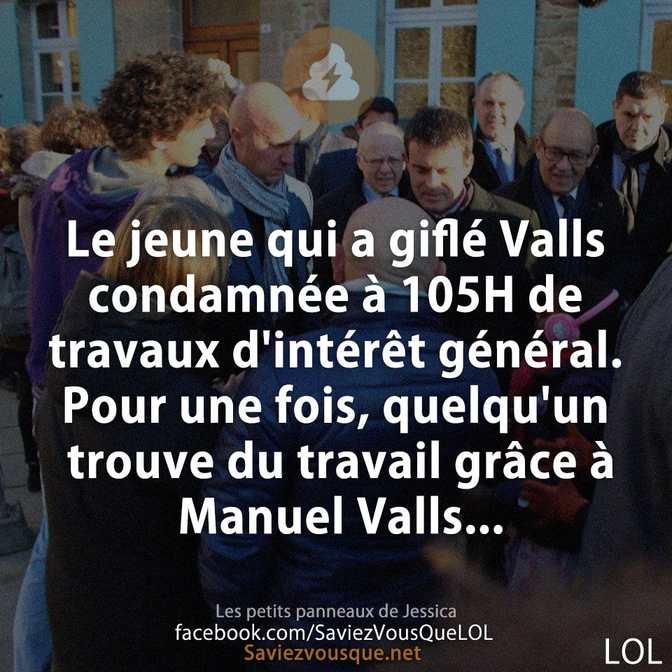 Le jeune qui a giflé Valls condamnée à 105H de travaux d&#039;intérêt général. Pour une fois, quelqu&#039;un trouve du travail grâce à Manuel Valls...