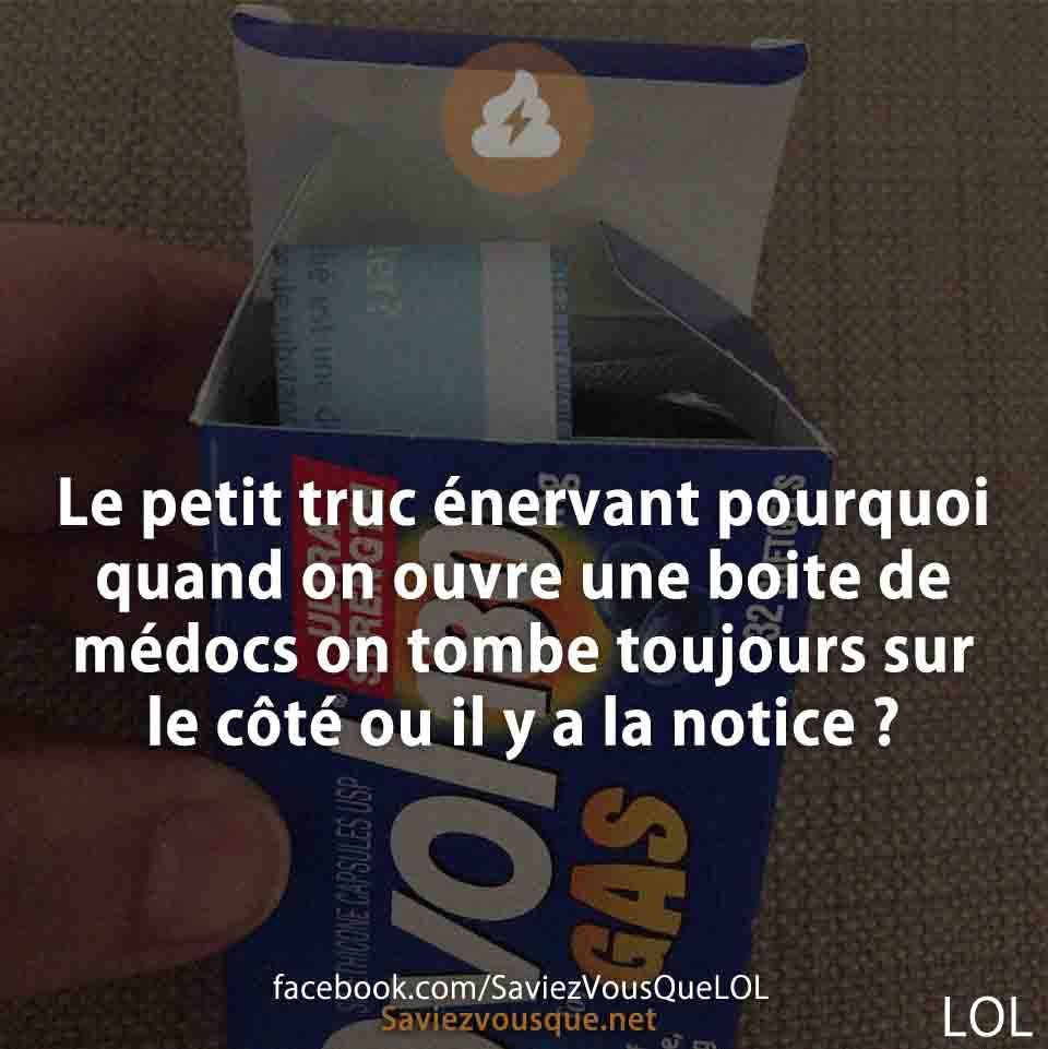 Le petit truc énervant pourquoi quand on ouvre une boite de médocs on tombe toujours sur le côté ou il y a la notice ?