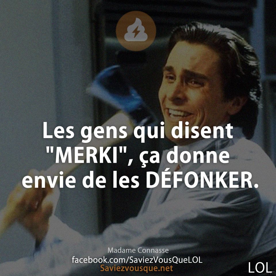 Les gens qui disent &quot;MERKI&quot;, ça donne envie de les DÉFONKER.