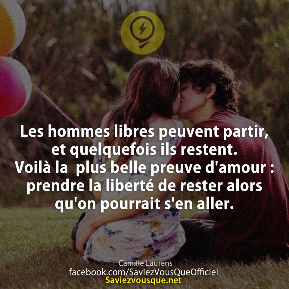 Les hommes libres peuvent partir, et quelquefois ils restent. Voilà la  plus belle preuve d&#039;amour : prendre la liberté de rester alors qu&#039;on pourrait s&#039;en aller.