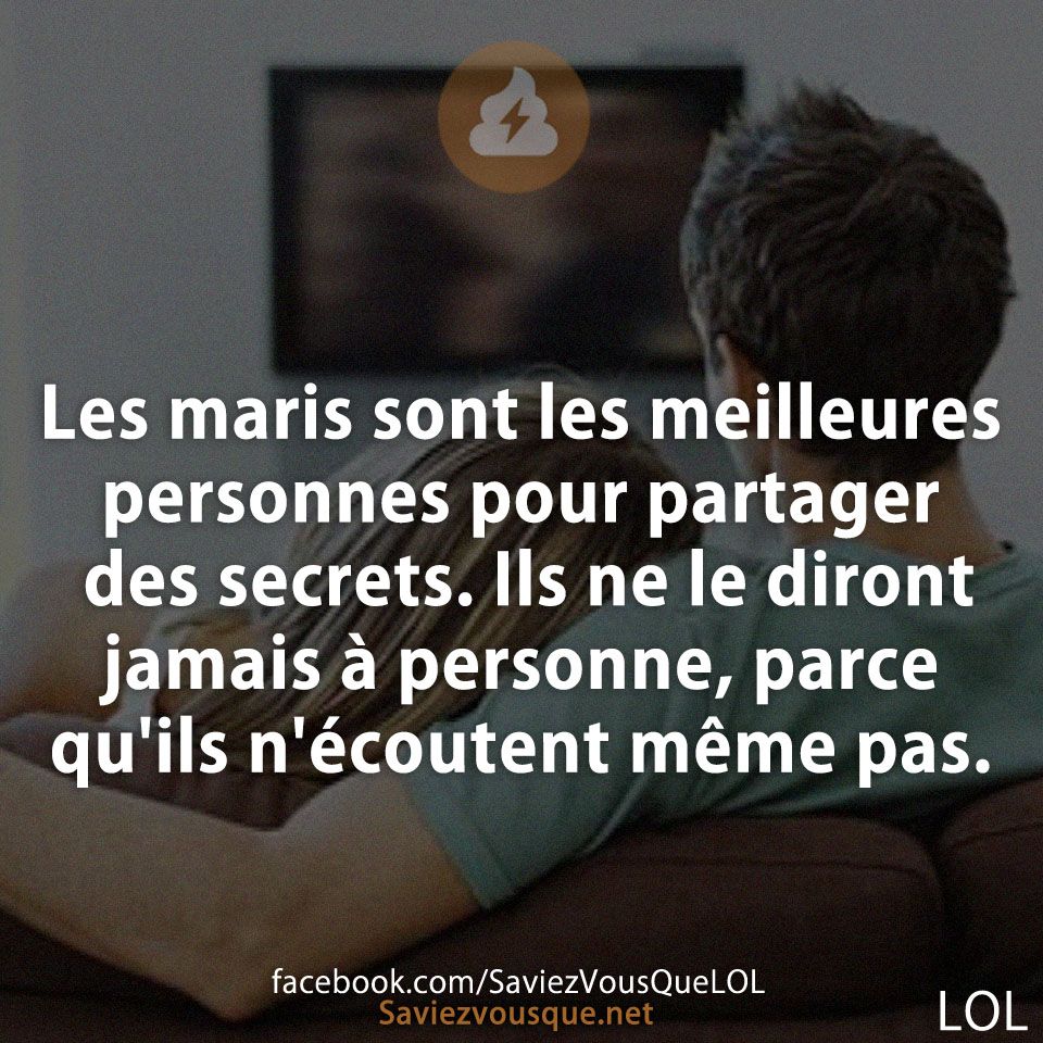 Les maris sont les meilleures personnes pour partager des secrets. Ils ne le diront jamais à personne, parce qu&#039;ils n&#039;écoutent même pas.