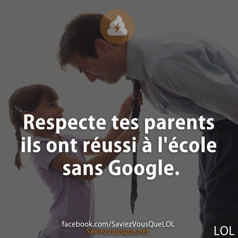 Respecte tes parents ils ont réussi à l&#039;école sans Google.