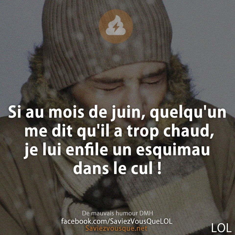 Si au mois de juin, quelqu&#039;un me dit qu&#039;il a trop chaud, je lui enfile un esquimau dans le cul !