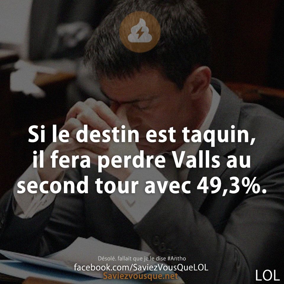 Si le destin est taquin, il fera perdre Valls au second tour avec 49,3%.