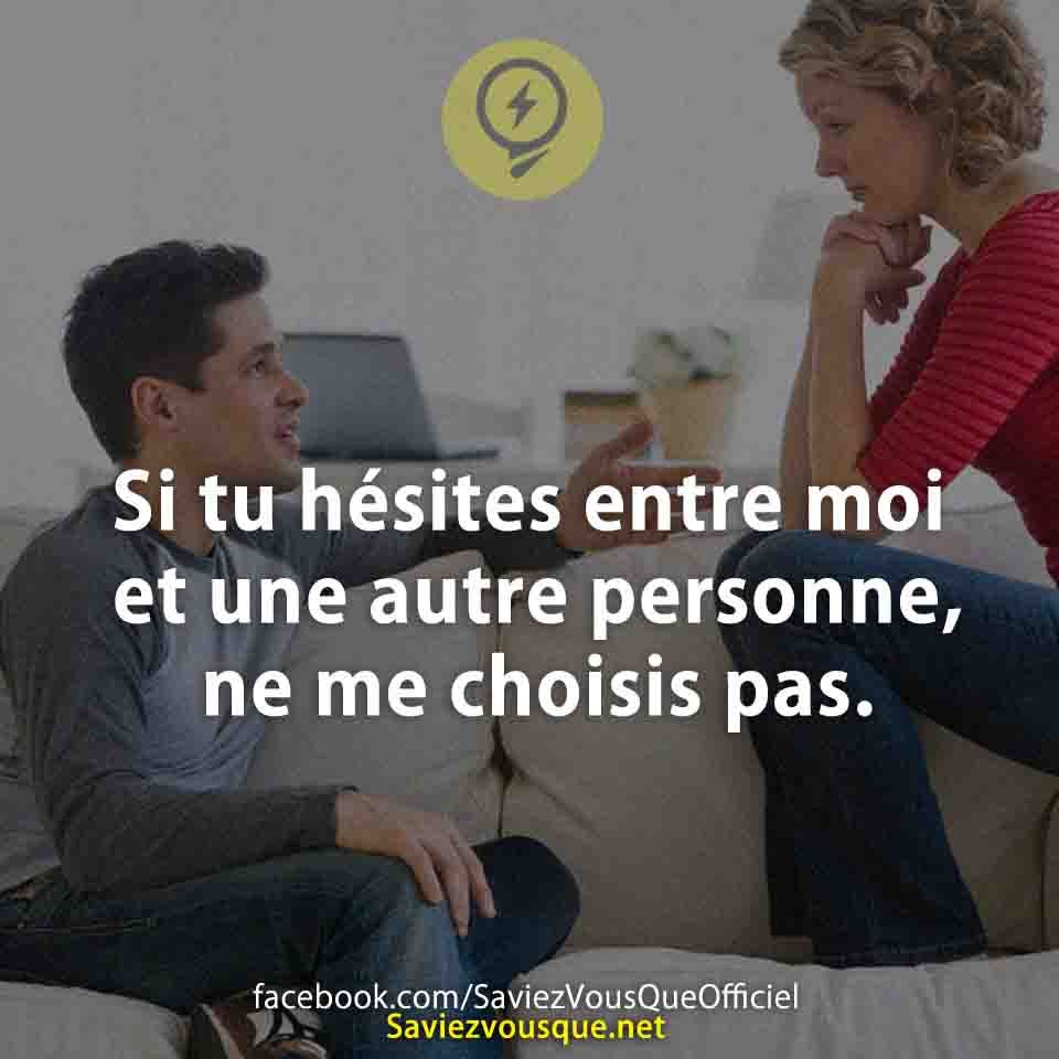 Si tu hésites entre moi et une autre personne, ne me choisis pas.