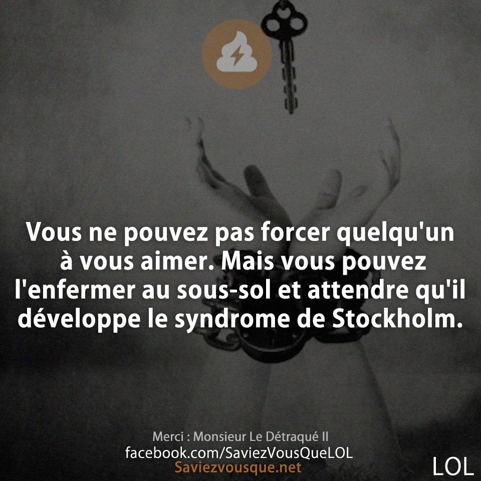 Vous ne pouvez pas forcer quelqu&#039;un à vous aimer. Mais vous pouvez l&#039;enfermer au sous-sol et attendre qu&#039;il développe le syndrome de Stockholm.